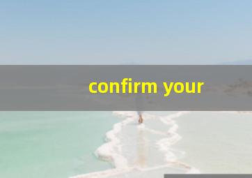 confirm your